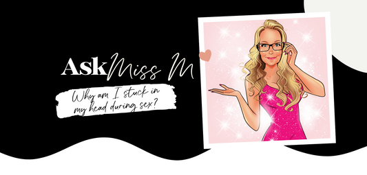 Ask Miss M: “Why am I stuck in my head during sex?”